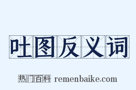 吐图反义词是什么意思的图片